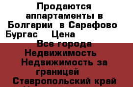 Продаются аппартаменты в Болгарии, в Сарафово (Бургас) › Цена ­ 2 450 000 - Все города Недвижимость » Недвижимость за границей   . Ставропольский край,Невинномысск г.